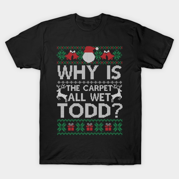 Why Is The Carpet All Wet Todd Funny Christmas Gift T-Shirt by SloanCainm9cmi